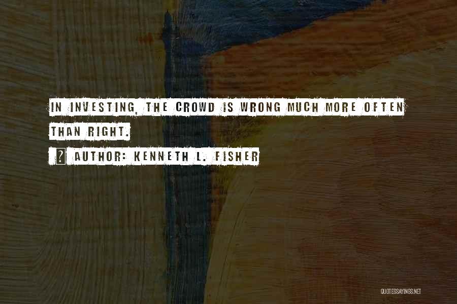 Wrong Crowd Quotes By Kenneth L. Fisher