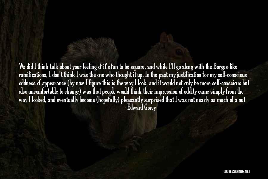 Wrong Justification Quotes By Edward Gorey Wrong Justification Quotes By Edward Gorey