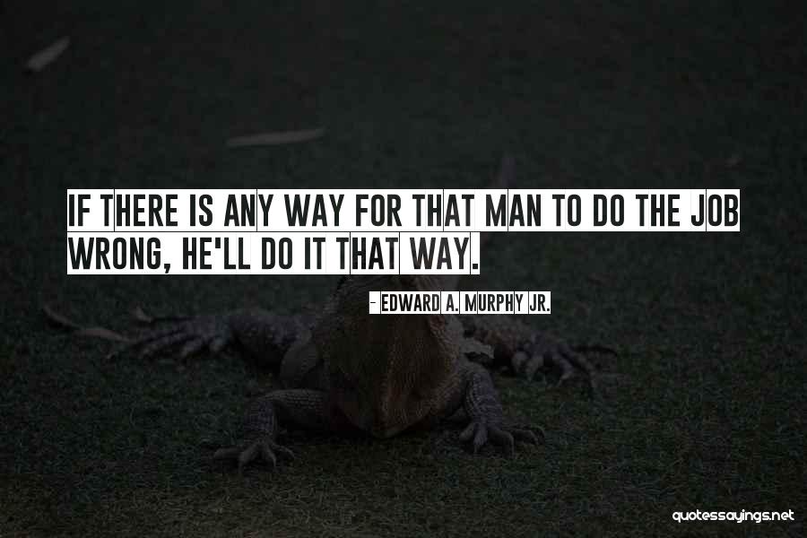 Wrong Men Quotes By Edward A. Murphy Jr. Wrong Men Quotes By Edward A. Murphy Jr.