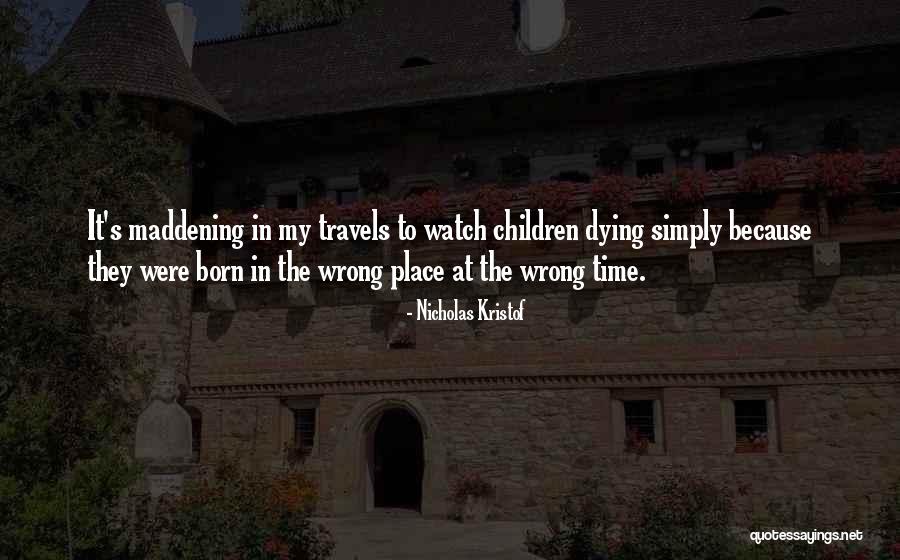 Wrong Place At The Wrong Time Quotes By Nicholas Kristof Wrong Place At The Wrong Time Quotes By Nicholas Kristof
