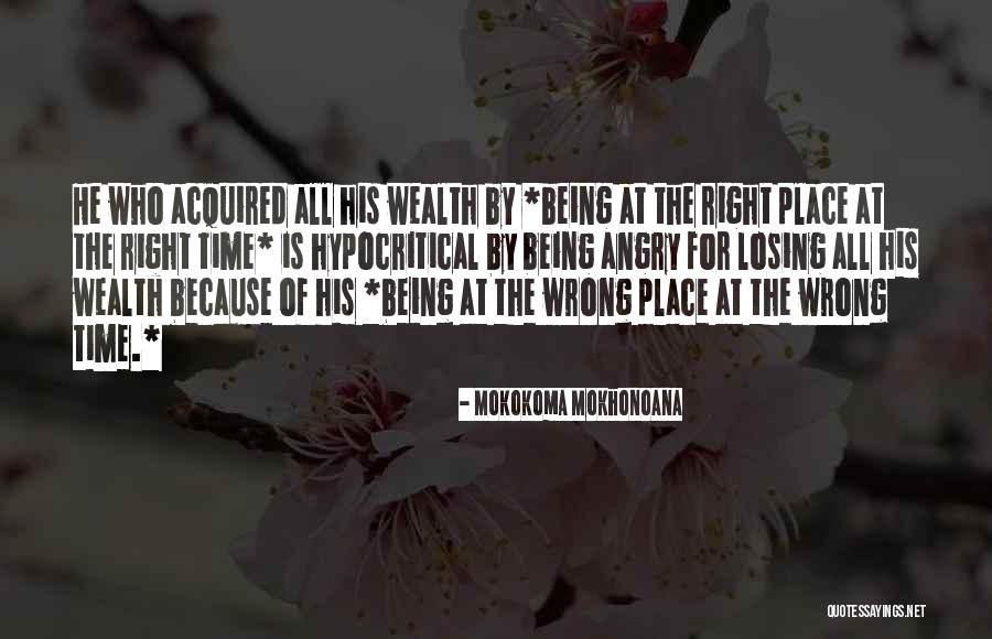Wrong Place Right Time Quotes By Mokokoma Mokhonoana Wrong Place Right Time Quotes By Mokokoma Mokhonoana