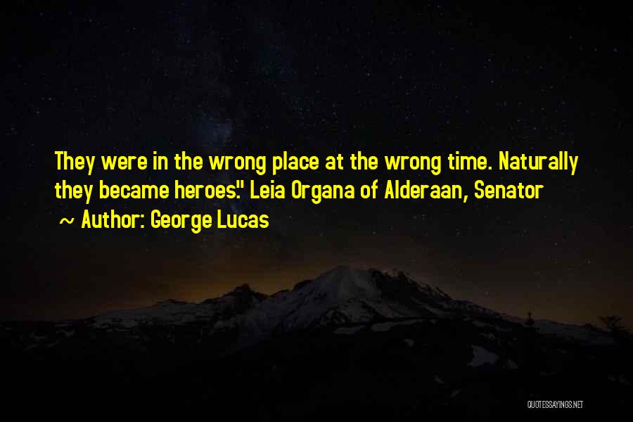 Wrong Place Wrong Time Quotes By George Lucas