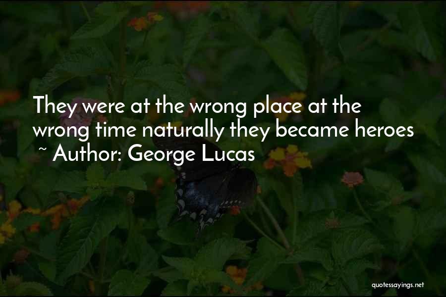 Wrong Place Wrong Time Quotes By George Lucas