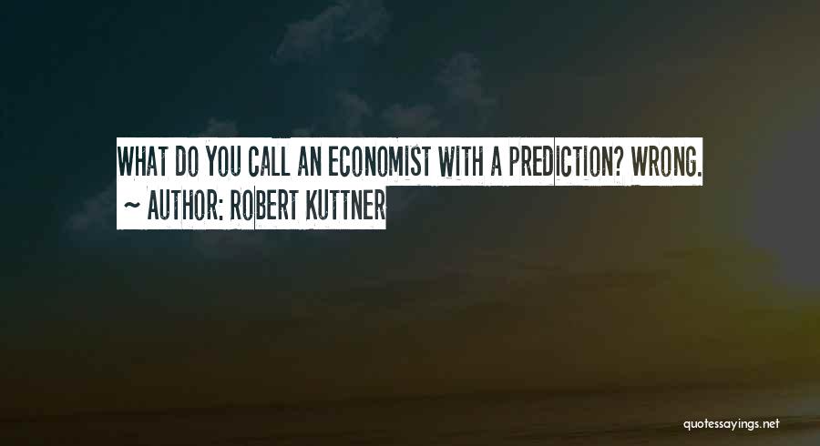 Wrong Prediction Quotes By Robert Kuttner