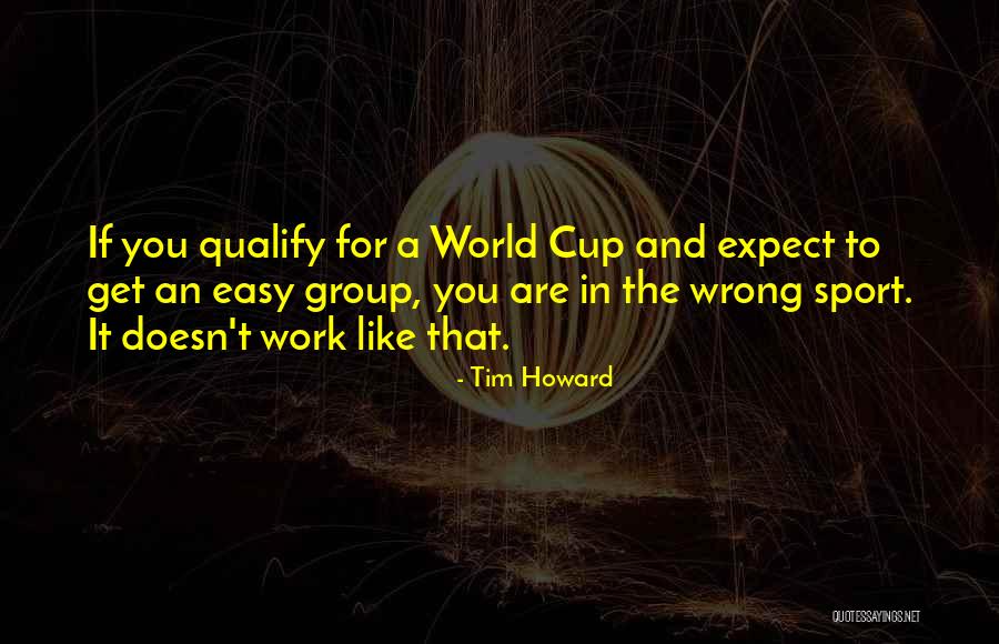 Wrong To Work Quotes By Tim Howard Wrong To Work Quotes By Tim Howard