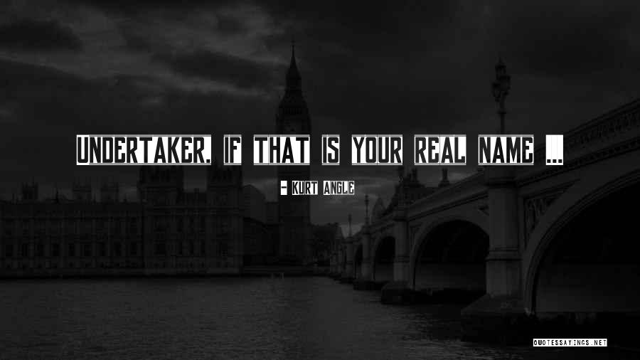 Wwe The Undertaker Quotes By Kurt Angle Wwe The Undertaker Quotes By Kurt Angle