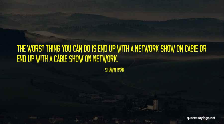 X609 Quotes By Shawn Ryan X609 Quotes By Shawn Ryan