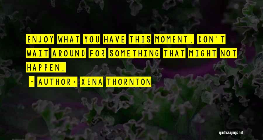 Xena Thornton Quotes 187818