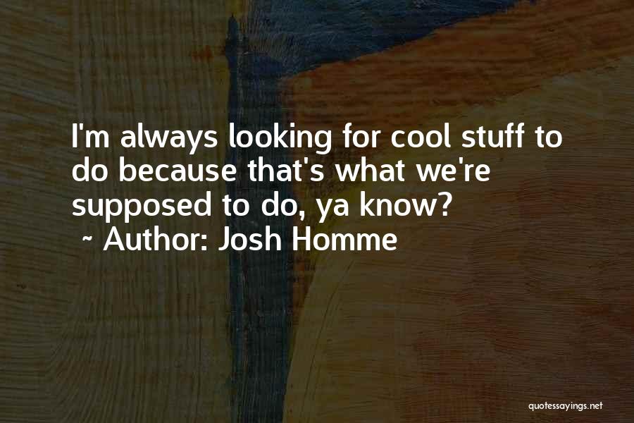 Ya Know Quotes By Josh Homme