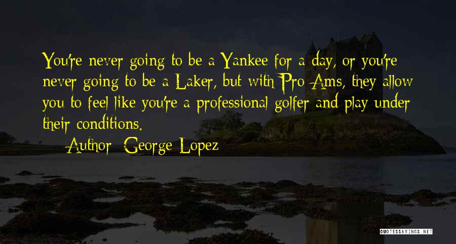 Yankees Quotes By George Lopez