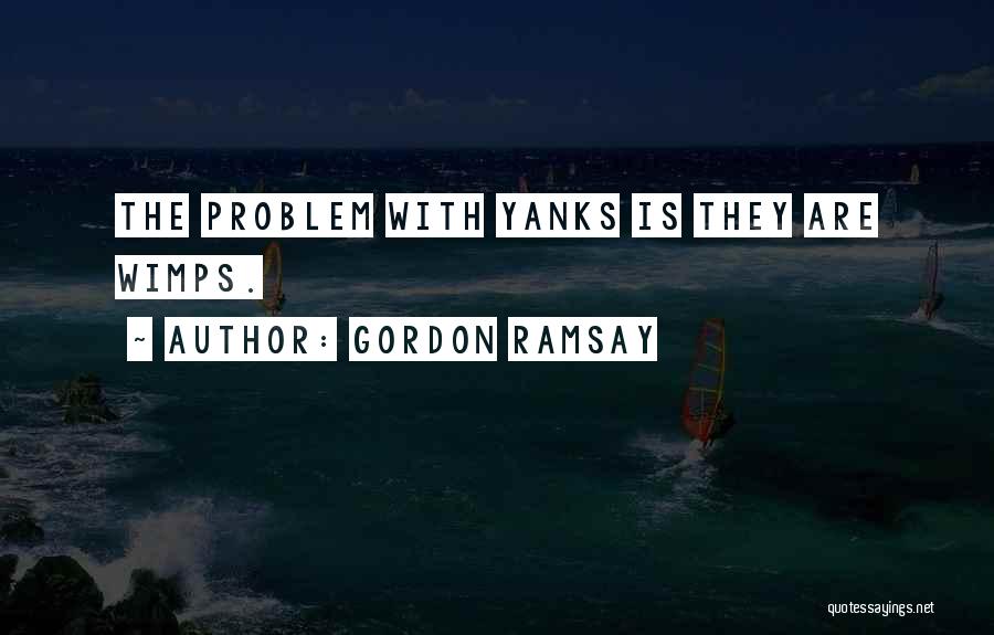 Yanks Quotes By Gordon Ramsay
