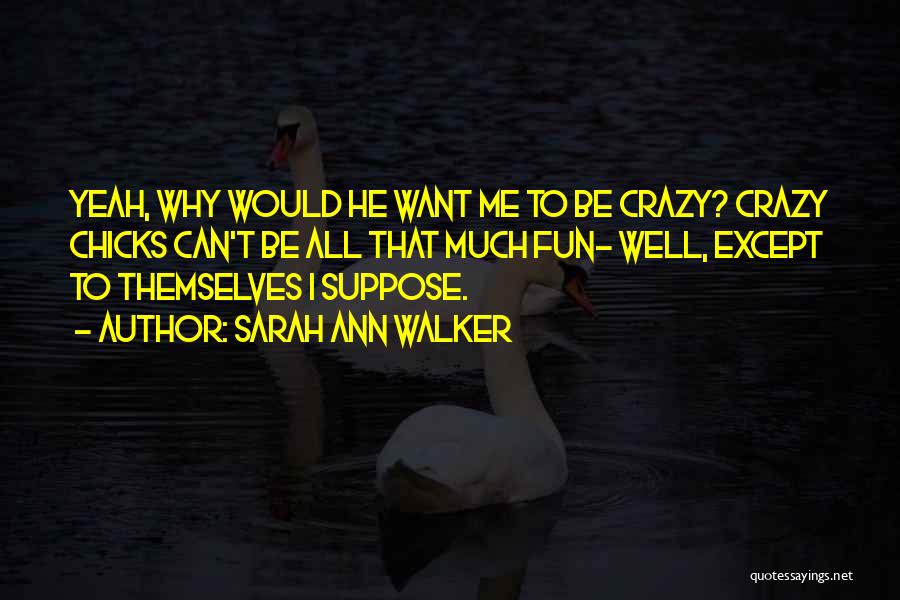 Yeah We Are Crazy Quotes By Sarah Ann Walker