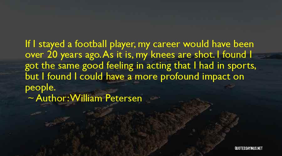 Years Ago Quotes By William Petersen