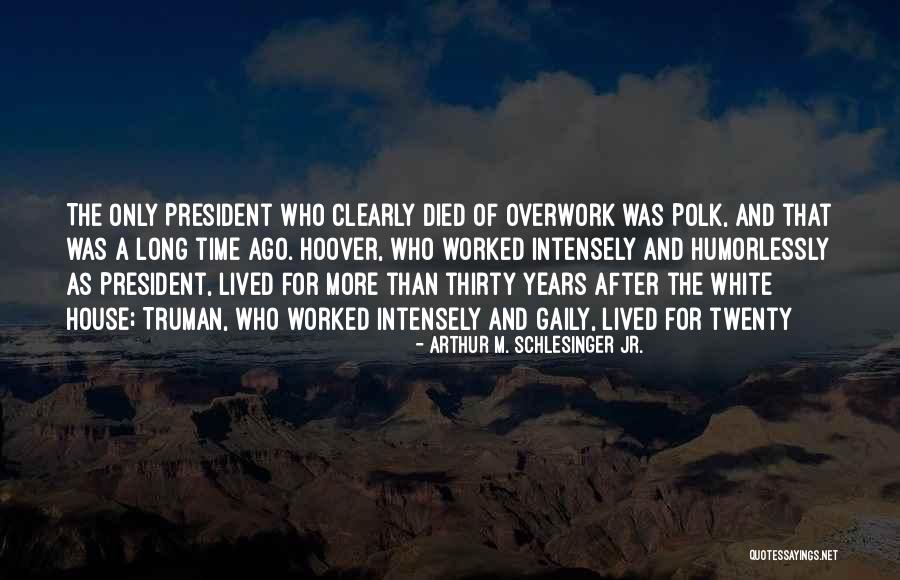 Years As President Quotes By Arthur M. Schlesinger Jr. Years As President Quotes By Arthur M. Schlesinger Jr.