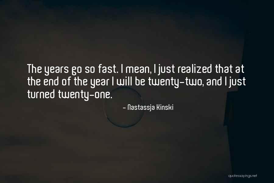 Years Go Fast Quotes By Nastassja Kinski Years Go Fast Quotes By Nastassja Kinski