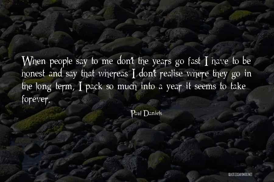 Years Go Fast Quotes By Paul Daniels Years Go Fast Quotes By Paul Daniels