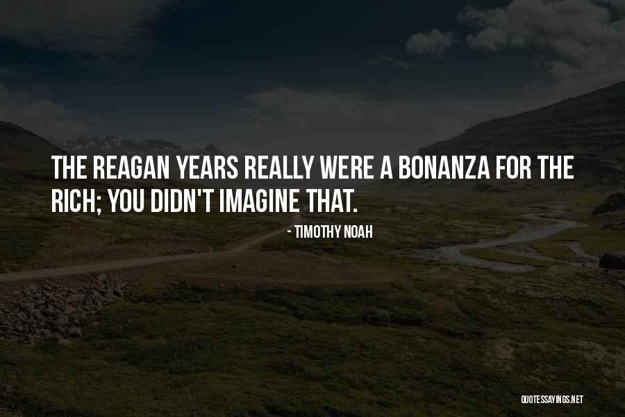 Years That Reagan Quotes By Timothy Noah Years That Reagan Quotes By Timothy Noah