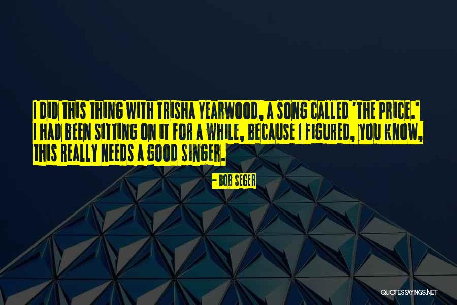 Yearwood Trisha Quotes By Bob Seger Yearwood Trisha Quotes By Bob Seger