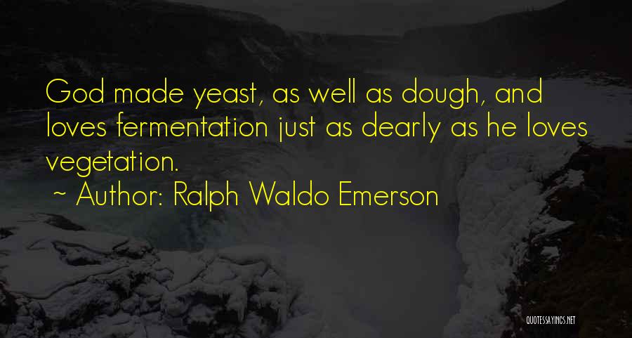 Yeast Quotes By Ralph Waldo Emerson