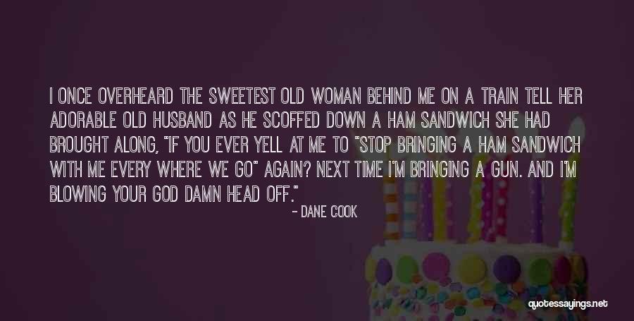 Yell At Me Quotes By Dane Cook Yell At Me Quotes By Dane Cook