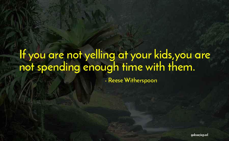 Yelling At Your Kids Quotes By Reese Witherspoon Yelling At Your Kids Quotes By Reese Witherspoon