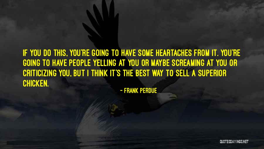 Yelling To People Quotes By Frank Perdue Yelling To People Quotes By Frank Perdue