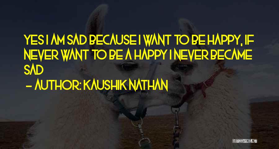 Yes I Am Happy Quotes By Kaushik Nathan