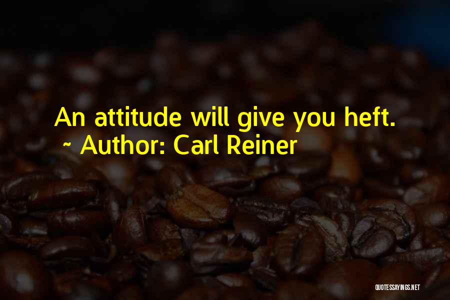Yes I Have Attitude Quotes By Carl Reiner
