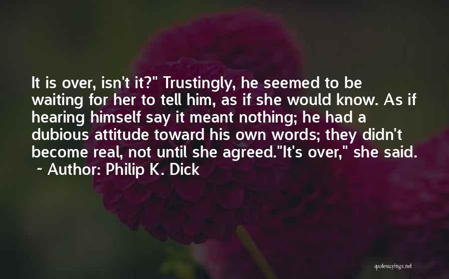 Yes I Have Attitude Quotes By Philip K. Dick