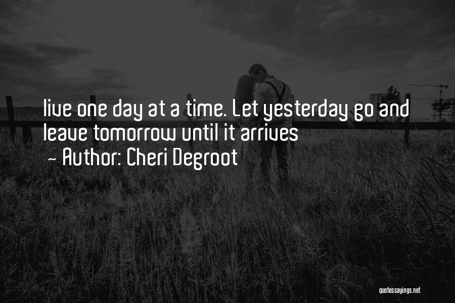 Yesterday And Tomorrow Quotes By Cheri Degroot