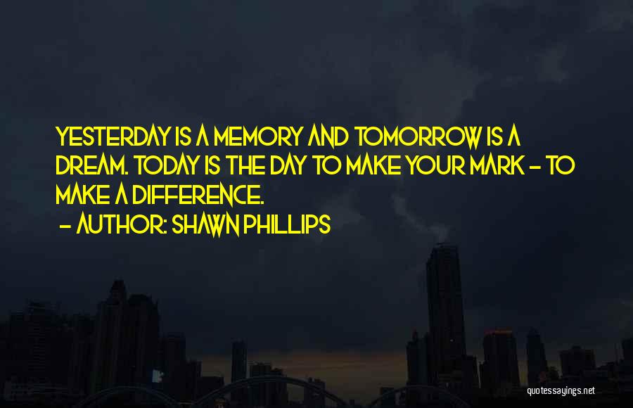 Yesterday And Tomorrow Quotes By Shawn Phillips