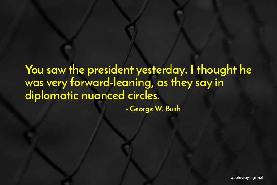 Yesterday I Saw You Quotes By George W. Bush Yesterday I Saw You Quotes By George W. Bush