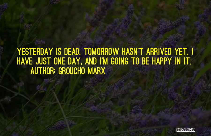 Yesterday Is Dead And Gone Quotes By Groucho Marx