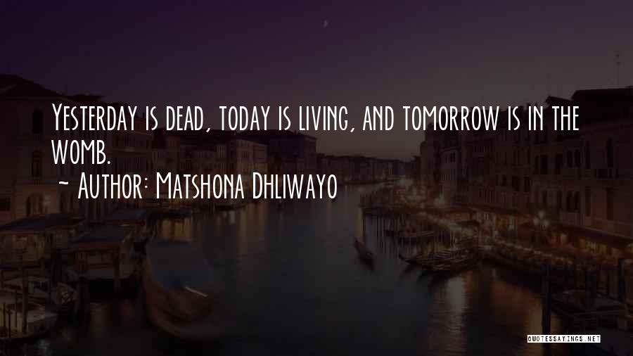 Yesterday Is Dead And Gone Quotes By Matshona Dhliwayo