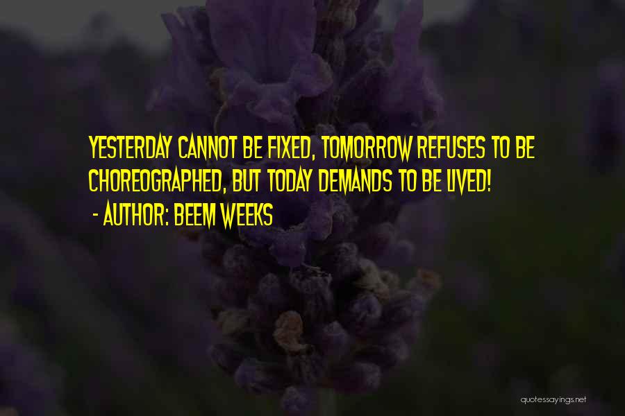 Yesterday Today Tomorrow Quotes By Beem Weeks