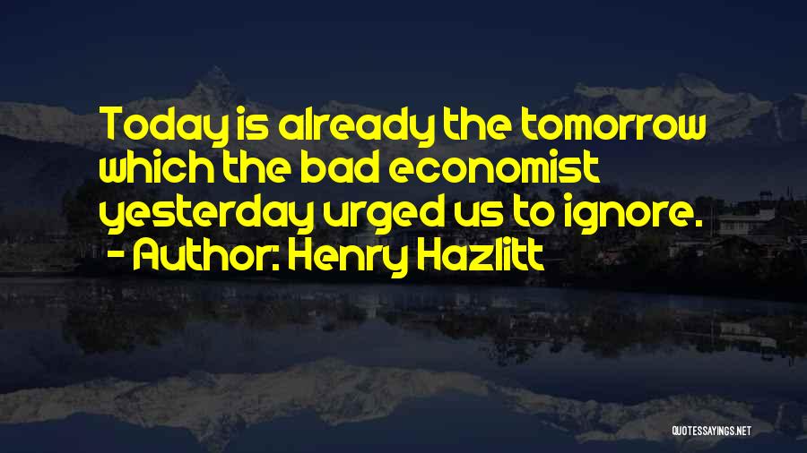 Yesterday Today Tomorrow Quotes By Henry Hazlitt