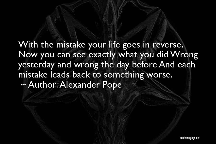 Yesterday Was The Best Day Of My Life Quotes By Alexander Pope