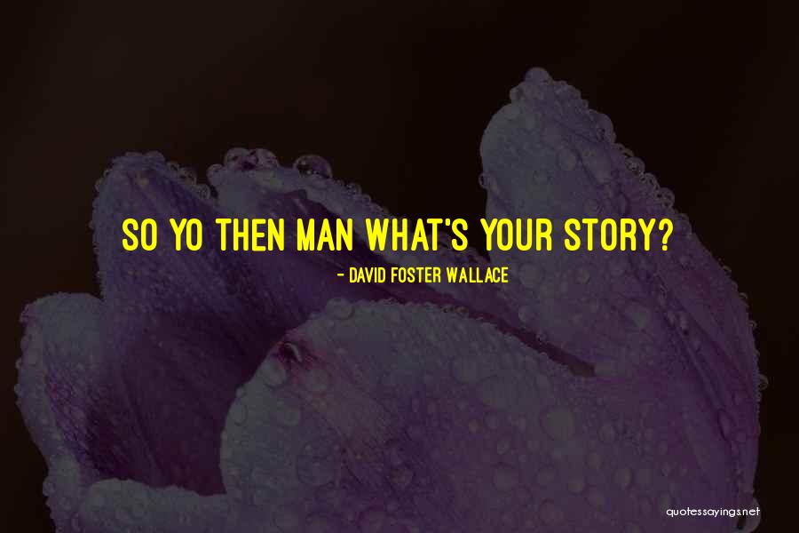 Yo Yo Man Quotes By David Foster Wallace Yo Yo Man Quotes By David Foster Wallace