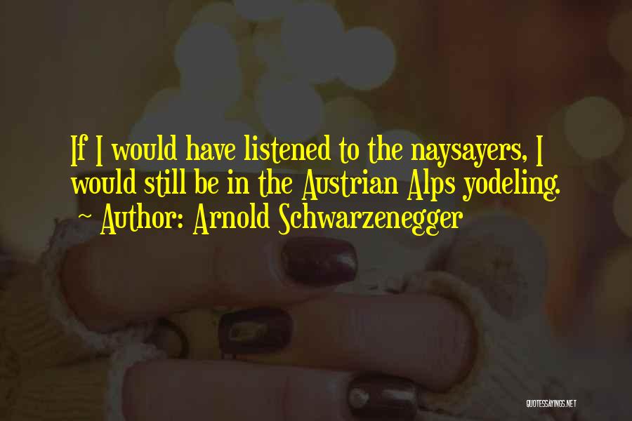 Yodeling Quotes By Arnold Schwarzenegger