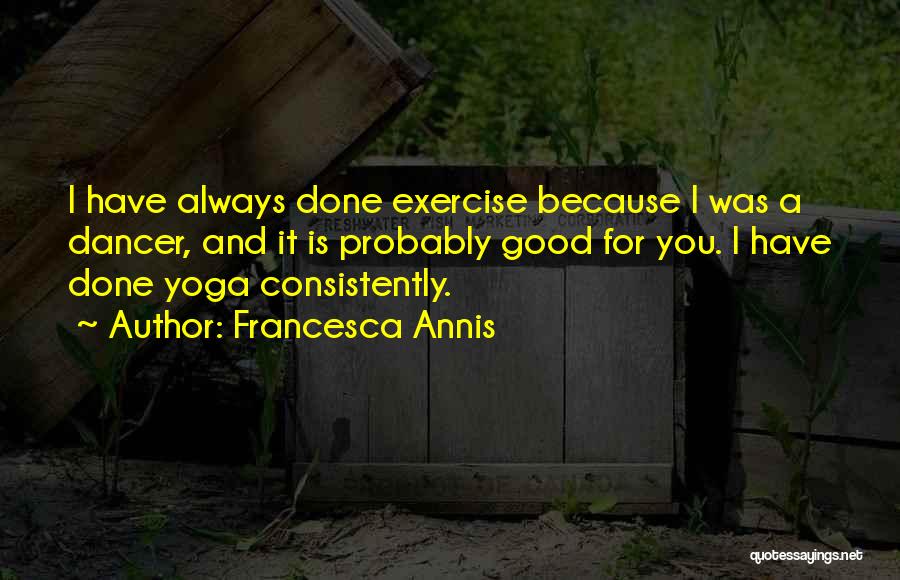 Yoga Exercise Quotes By Francesca Annis