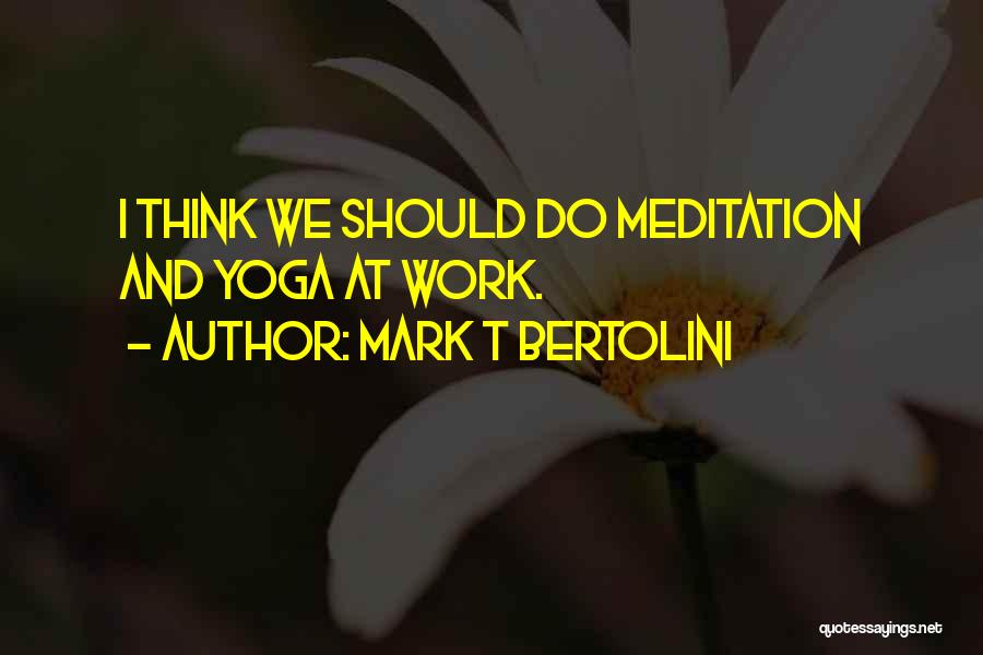 Yoga Meditation Quotes By Mark T Bertolini