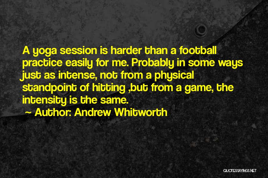 Yoga Practice Quotes By Andrew Whitworth