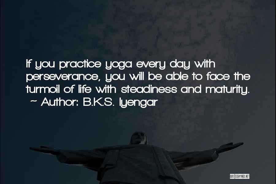 Yoga Practice Quotes By B.K.S. Iyengar
