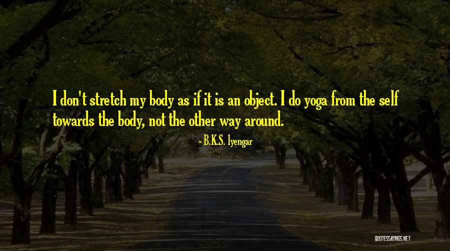 Yoga Stretch Quotes By B.K.S. Iyengar Yoga Stretch Quotes By B.K.S. Iyengar