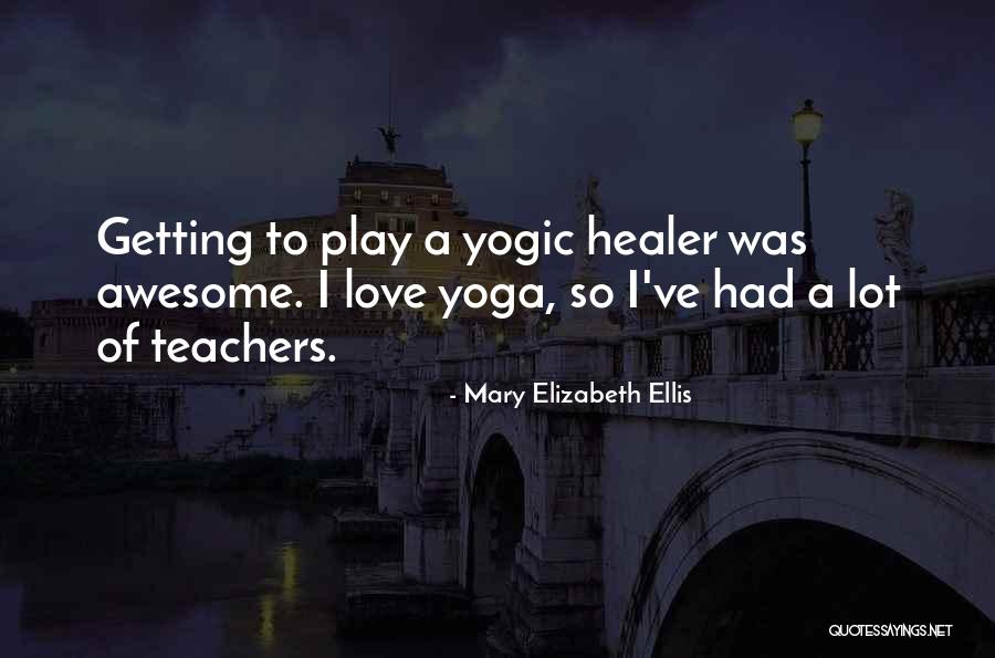 Yoga Teachers Quotes By Mary Elizabeth Ellis Yoga Teachers Quotes By Mary Elizabeth Ellis
