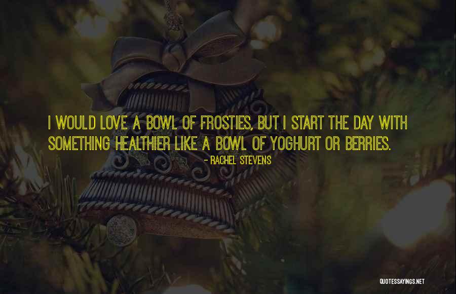 Yoghurt Love Quotes By Rachel Stevens Yoghurt Love Quotes By Rachel Stevens