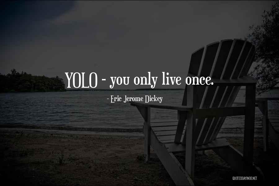 Yolo You Only Live Once Quotes By Eric Jerome Dickey Yolo You Only Live Once Quotes By Eric Jerome Dickey