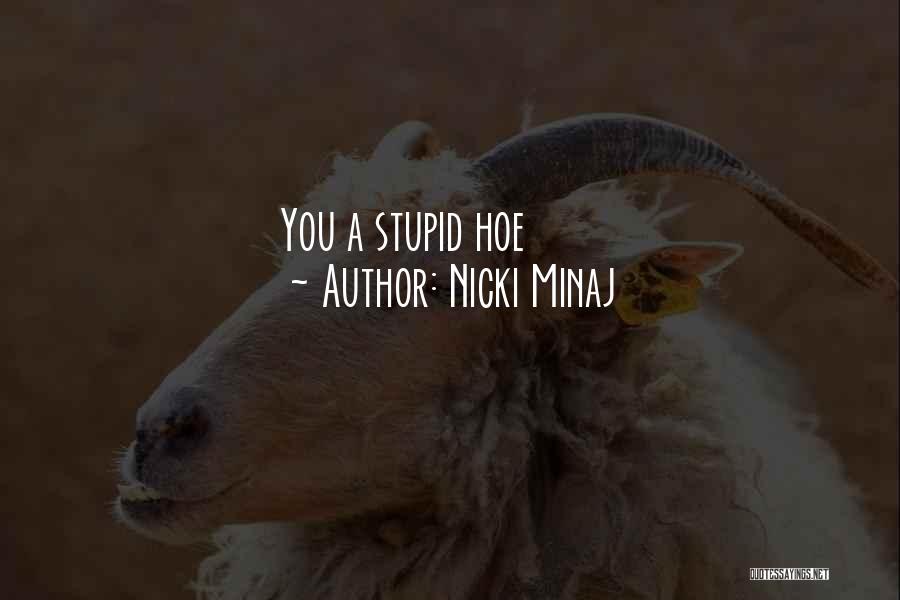 You A Stupid Hoe Quotes By Nicki Minaj