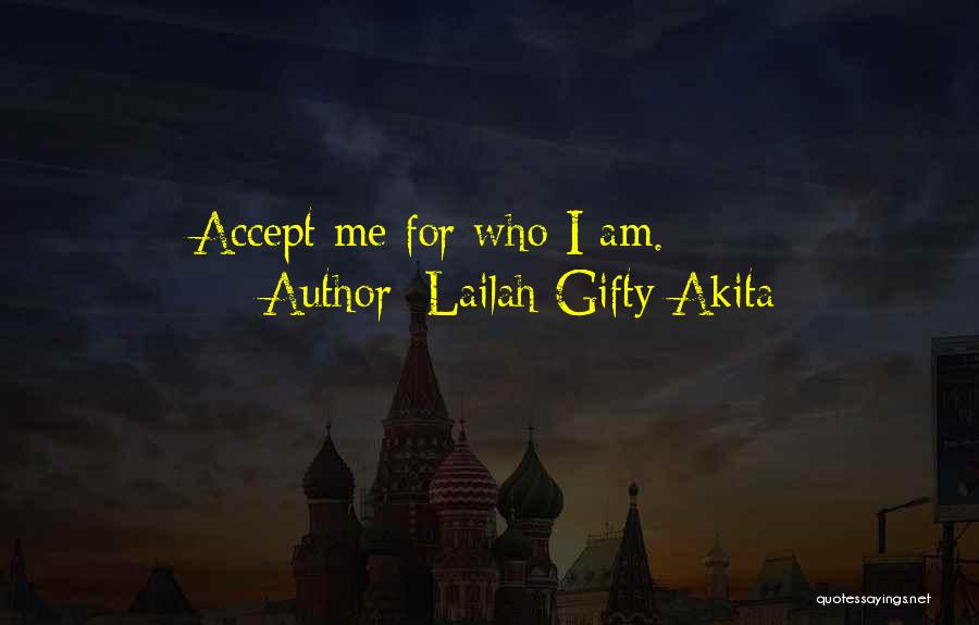 You Accept Me For Who I Am Quotes By Lailah Gifty Akita