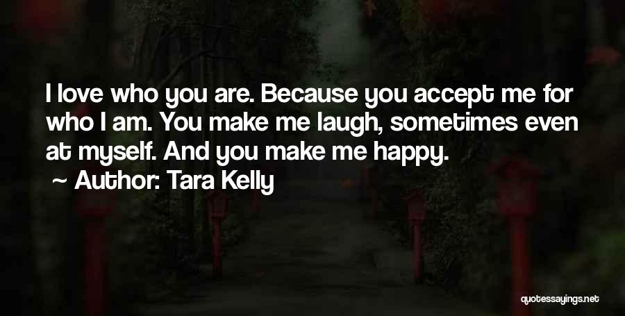 You Accept Me For Who I Am Quotes By Tara Kelly